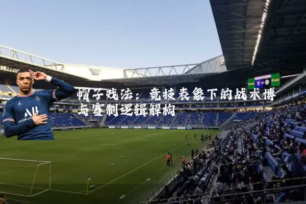 帽子戏法:竞技表象下的战术博弈与赛制逻辑解构