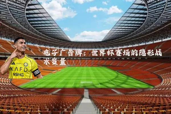 电子广告牌：世界杯赛场的隐形战术变量