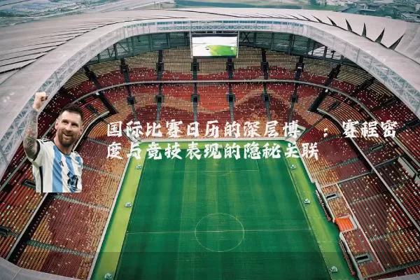 国际比赛日历的深层博弈：赛程密度与竞技表现的隐秘关联