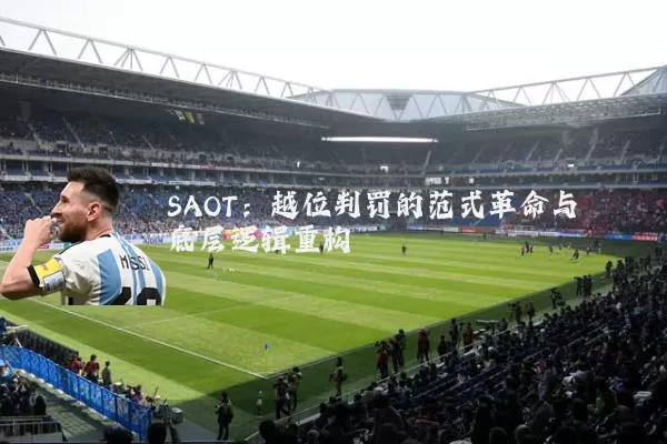 SAOT：越位判罚的范式革命与底层逻辑重构