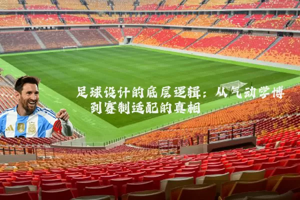 足球设计的底层逻辑:从气动学博弈到赛制适配的真相